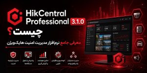 HikCentral Professional 3.1.0 چیست؟ معرفی جامع نرم‌افزار مدیریت امنیت هایک‌ویژن