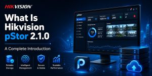 Hikvision pStor 2.1.0 – Complete Guide Download, Licensing, and Storage Architecture