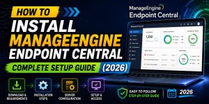How to Install ManageEngine Endpoint Central — Complete Setup Guide (2026)