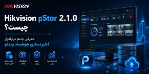pStor 2.1.0 هایک‌ویژن چیست؟ معرفی جامع نرم‌افزار ذخیره‌سازی هوشمند ویدئو
