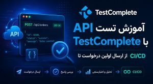 آموزش تست API با TestComplete — از ارسال اولین درخواست تا CI CD