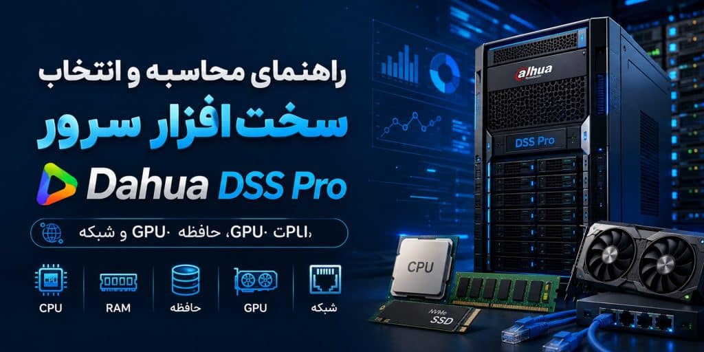 راهنمای محاسبه و انتخاب سخت‌افزار سرور Dahua DSS Pro — CPU، RAM، حافظه، GPU و شبکه
